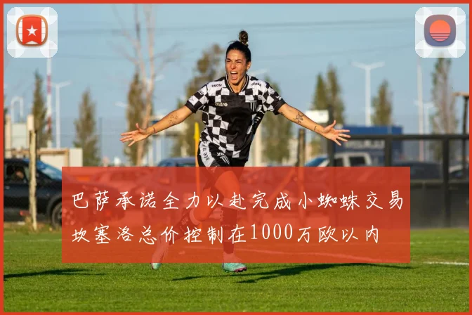 巴萨承诺全力以赴完成小蜘蛛交易坎塞洛总价控制在1000万欧以内